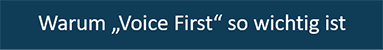Warum Voice First wichtig ist